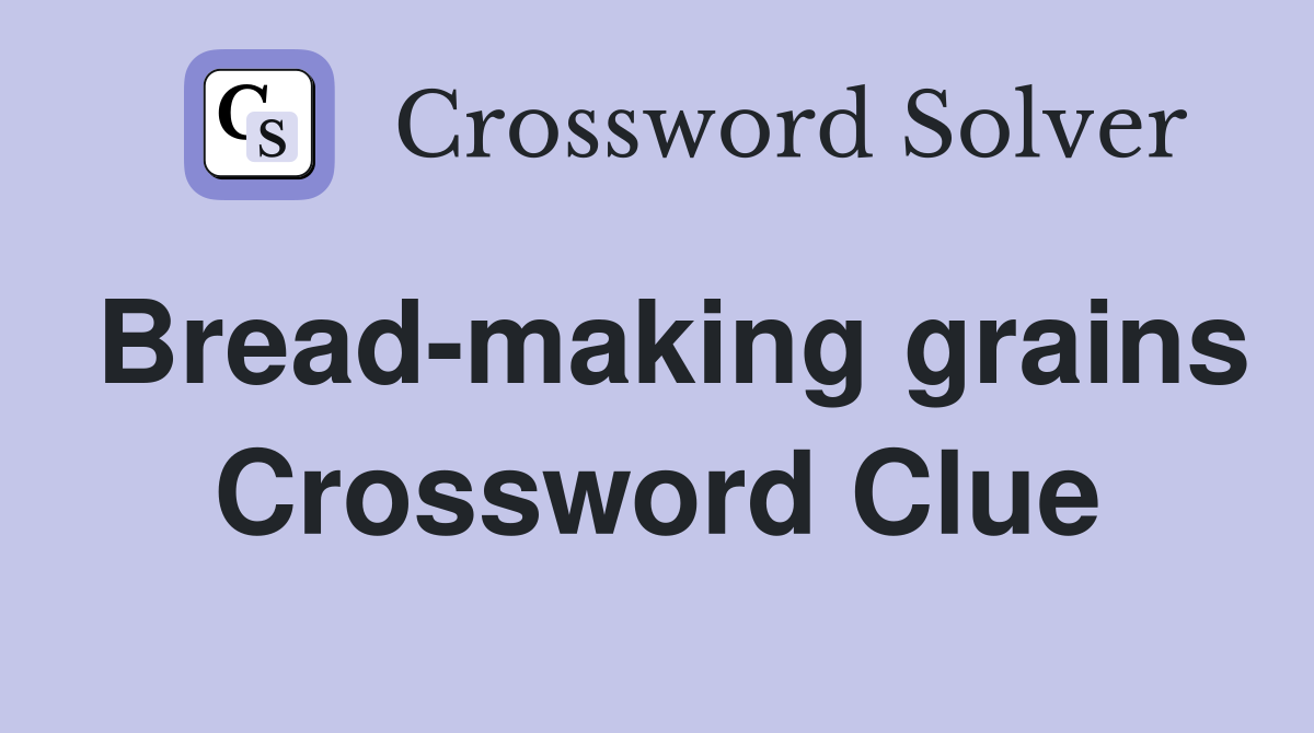 Breadmaking grains Crossword Clue Answers Crossword Solver